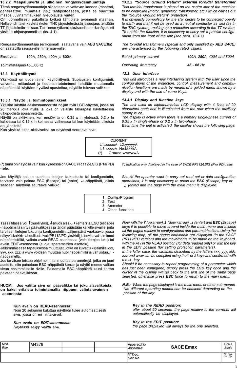 Nollajohdinta ei käytetä (kuten TNC järjestelmässä) ja suojaus tehdään TT-järjestelmän mukaan. Toiminnon kytkemiseksi suoritetaan konfigurointi yksikön ohjauspaneelista (ks. 4.1).