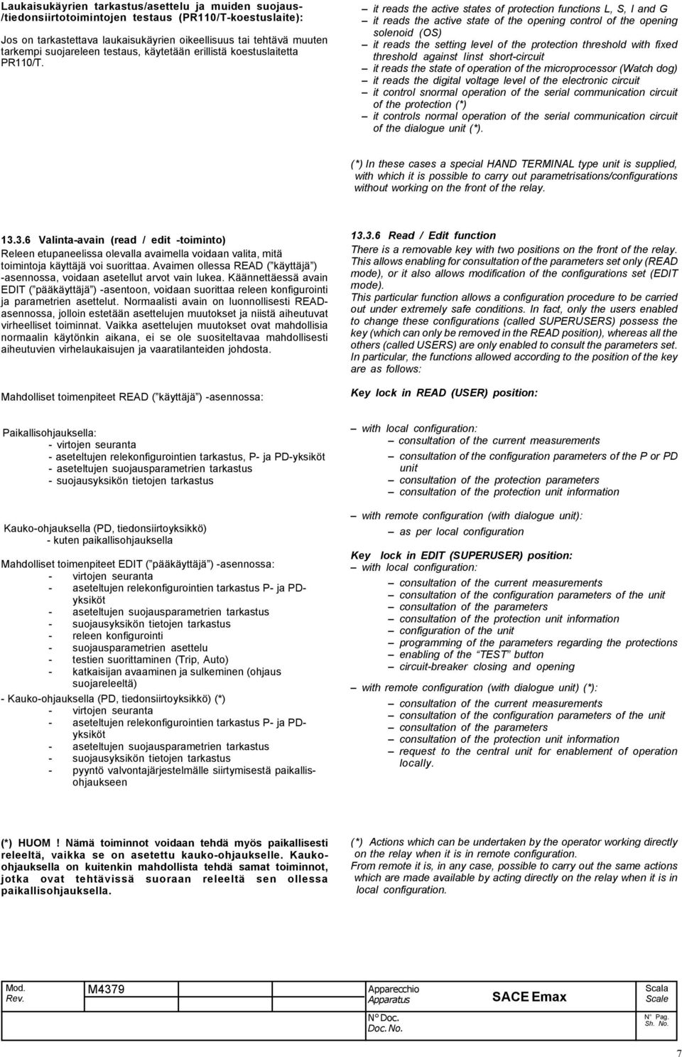 it reads the active states of protection functions L, S, I and G it reads the active state of the opening control of the opening solenoid (OS) it reads the setting level of the protection threshold