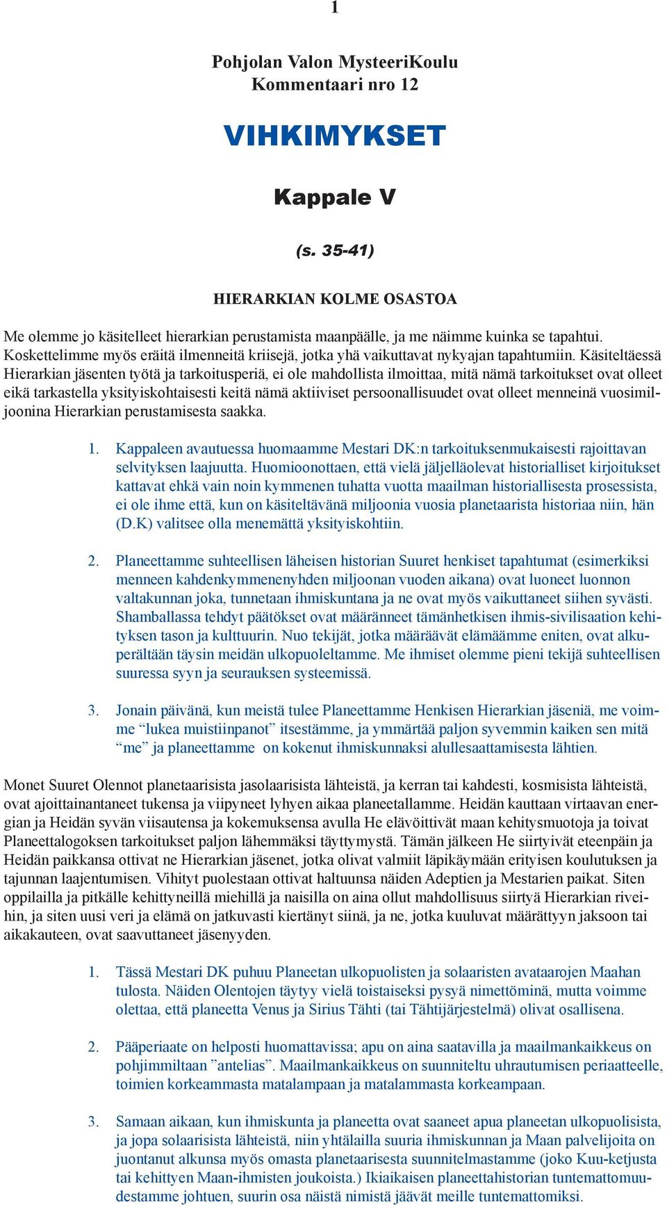 Koskettelimme myös eräitä ilmenneitä kriisejä, jotka yhä vaikuttavat nykyajan tapahtumiin.