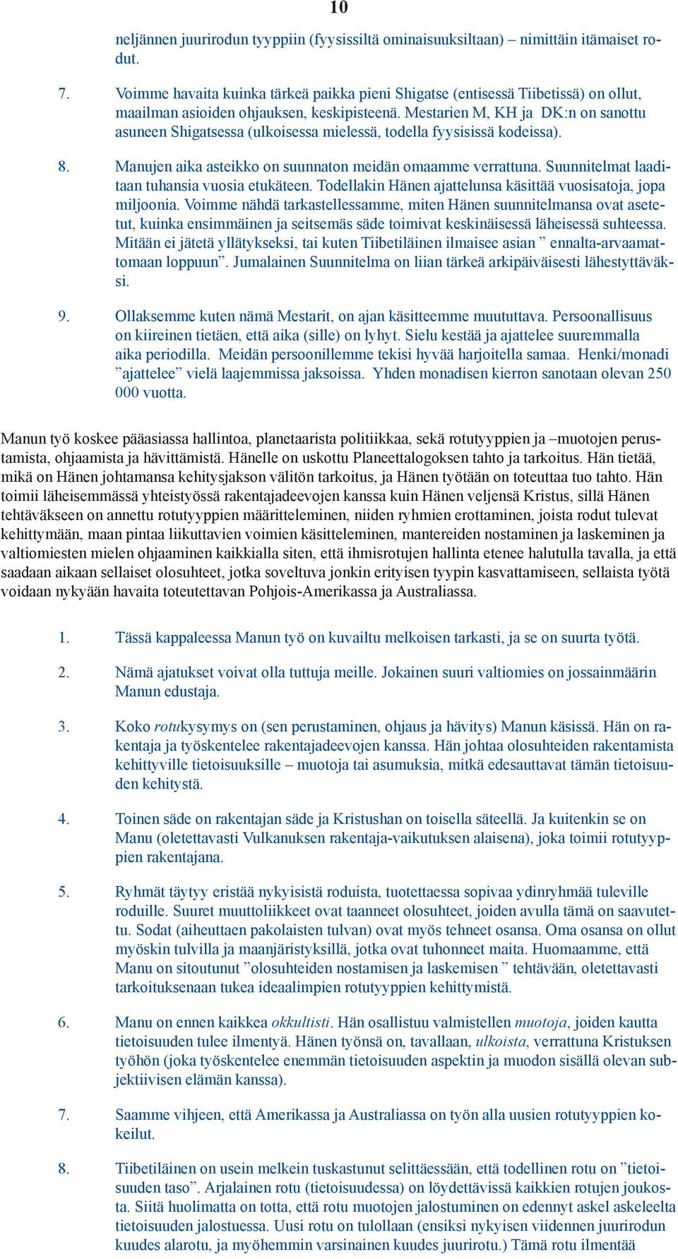 Mestarien M, KH ja DK:n on sanottu asuneen Shigatsessa (ulkoisessa mielessä, todella fyysisissä kodeissa). 8. Manujen aika asteikko on suunnaton meidän omaamme verrattuna.