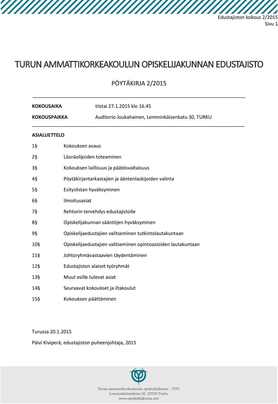 ääntenlaskijoiden valinta 5 Esityslistan hyväksyminen 6 Ilmoitusasiat 7 Rehtorin tervehdys edustajistolle 8 Opiskelijakunnan sääntöjen hyväksyminen 9 Opiskelijaedustajien valitseminen