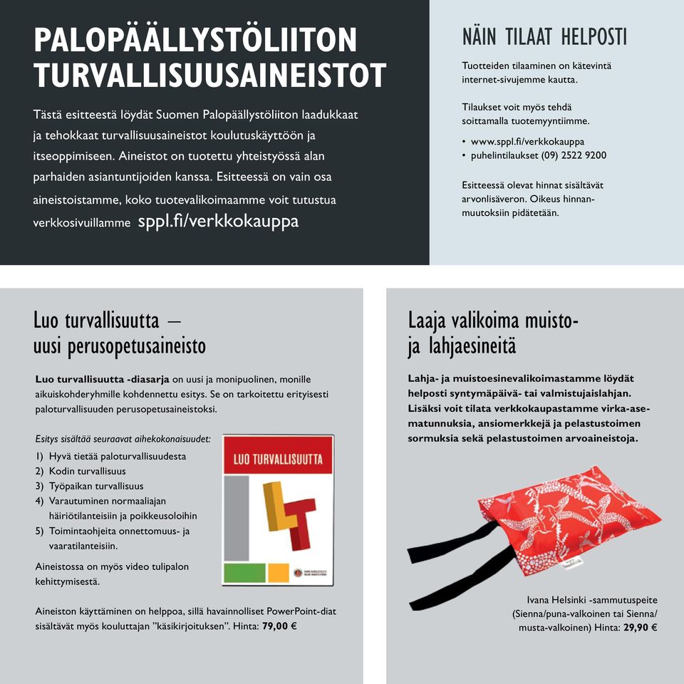 fi/verkkokauppa NÄIN TILAAT HELPOSTI Tuotteiden tilaaminen on kätevintä internet-sivujemme kautta. Tilaukset voit myös tehdä soittamalla tuotemyyntiimme. www.sppl.