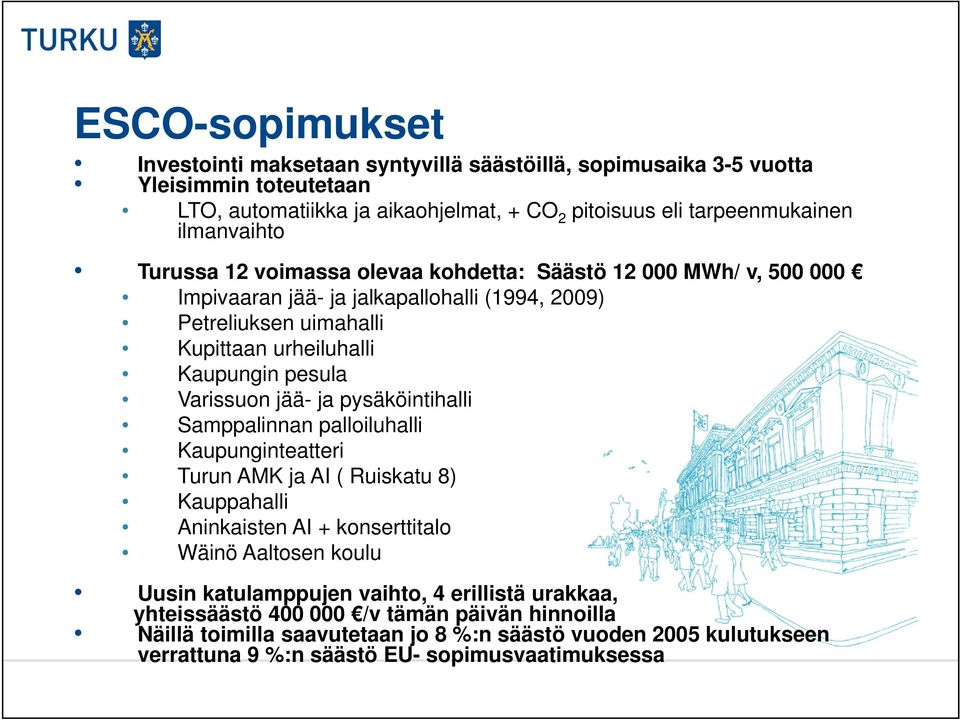 pesula Varissuon jää- ja pysäköintihalli Samppalinnan palloiluhalli Kaupunginteatteri Turun AMK ja AI ( Ruiskatu 8) Kauppahalli Aninkaisten AI + konserttitalo Wäinö Aaltosen koulu Uusin