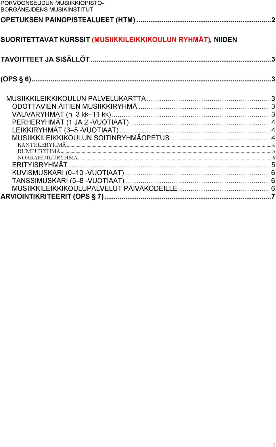 .. 4 LEIKKIRYHMÄT (3 5 -VUOTIAAT)... 4 MUSIIKKILEIKKIKOULUN SOITINRYHMÄOPETUS... 4 KANTELERYHMÄ... 4 RUMPURYHMÄ... 5 NOKKAHUILURYHMÄ.