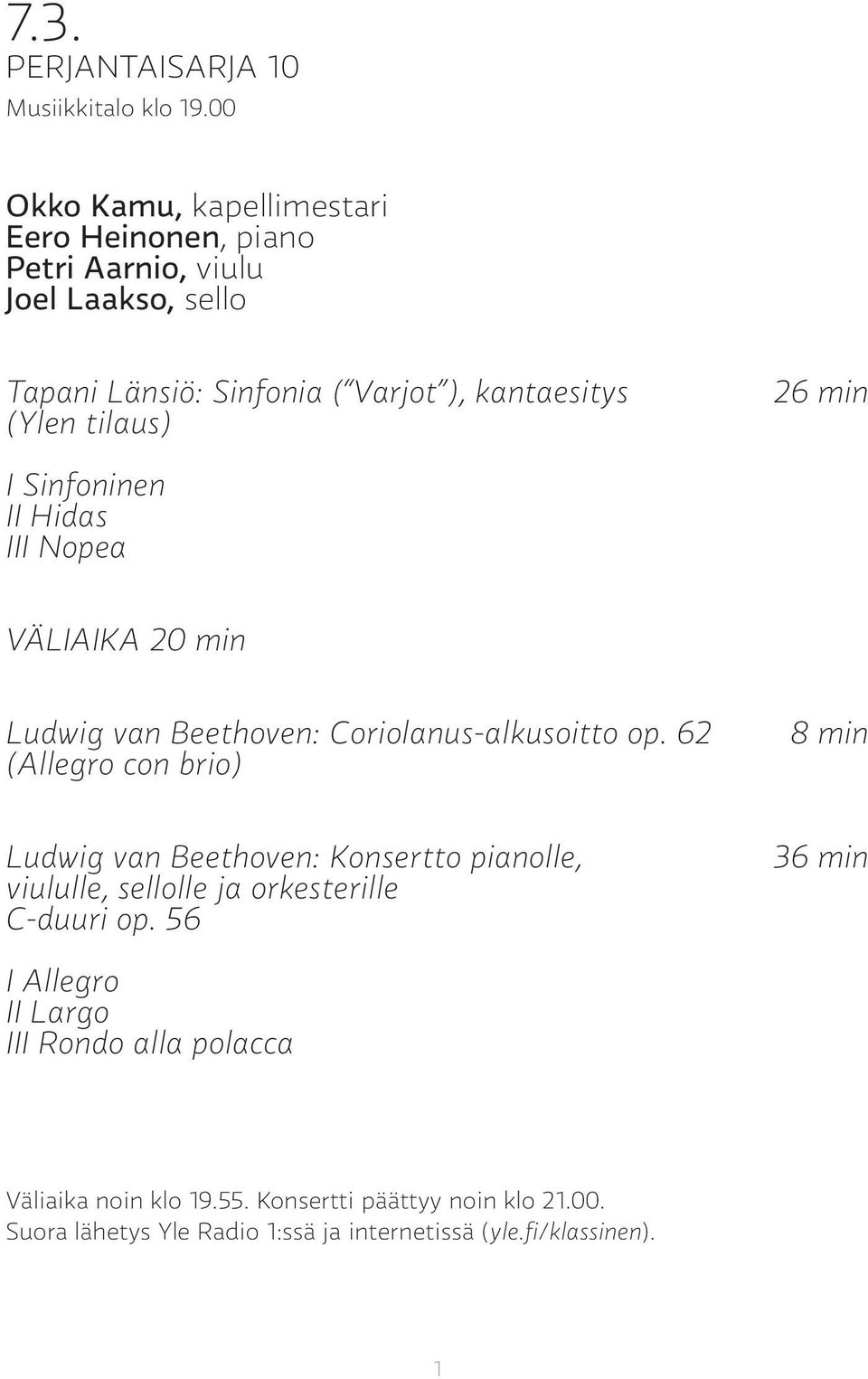 tilaus) 26 min I Sinfoninen II Hidas III Nopea VÄLIAIKA 20 min Ludwig van Beethoven: Coriolanus-alkusoitto op.