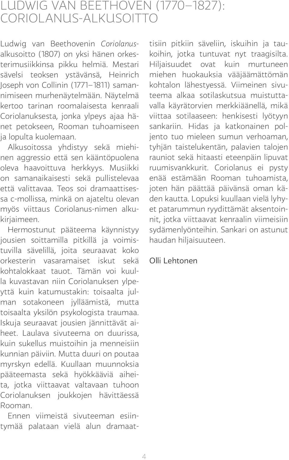 Näytelmä kertoo tarinan roomalaisesta kenraali Coriolanuksesta, jonka ylpeys ajaa hänet petokseen, Rooman tuhoamiseen ja lopulta kuolemaan.