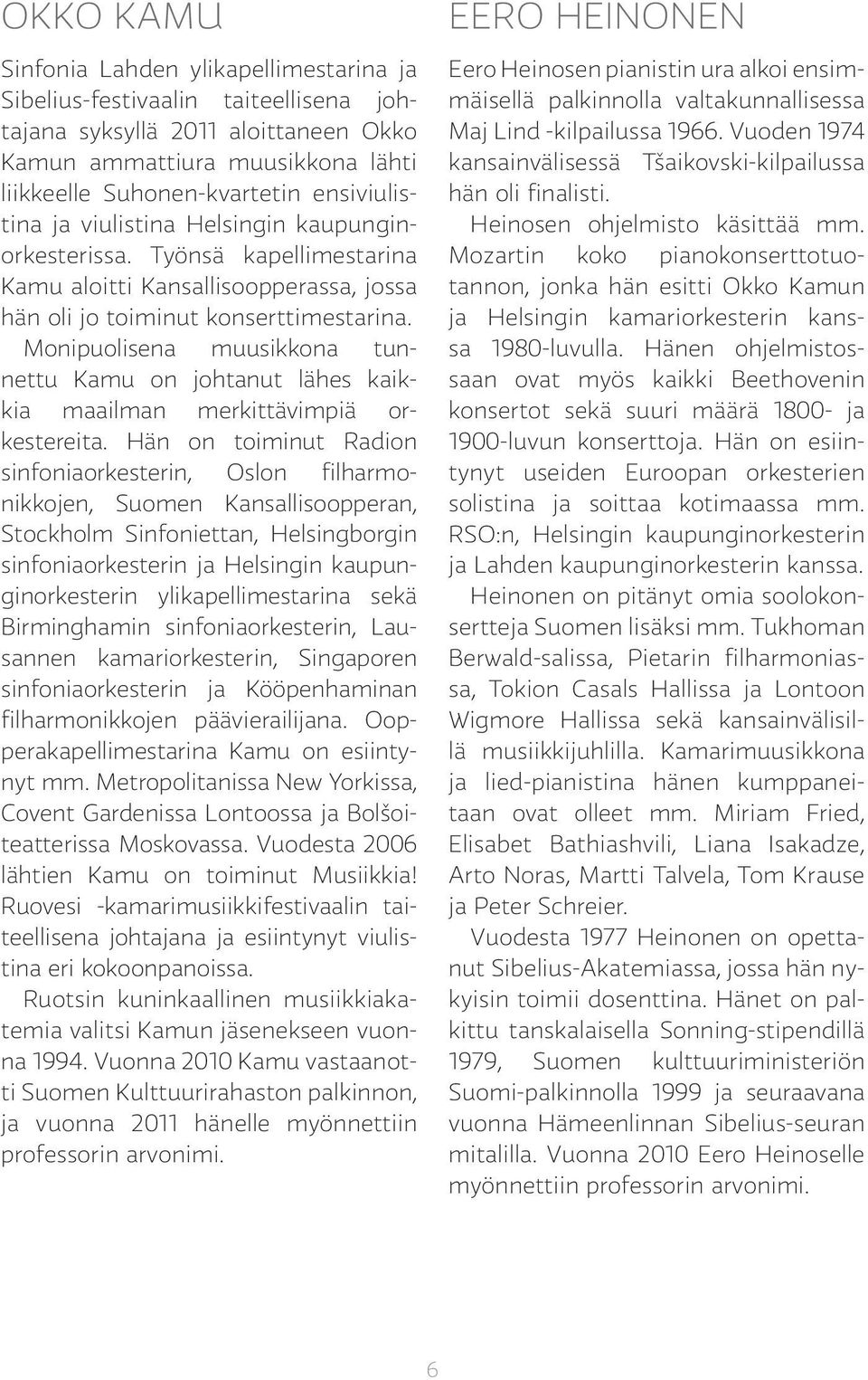 Monipuolisena muusikkona tunnettu Kamu on johtanut lähes kaikkia maailman merkittävimpiä orkestereita.
