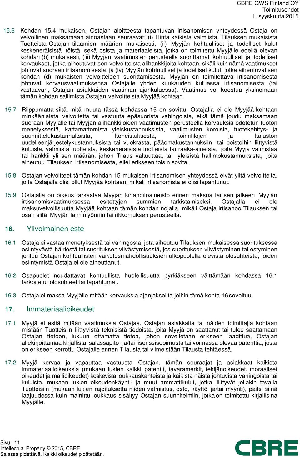 tilaamien määrien mukaisesti, (ii) Myyjän kohtuulliset ja todelliset kulut keskeneräisistä töistä sekä osista ja materiaaleista, jotka on toimitettu Myyjälle edellä olevan kohdan (b) mukaisesti,