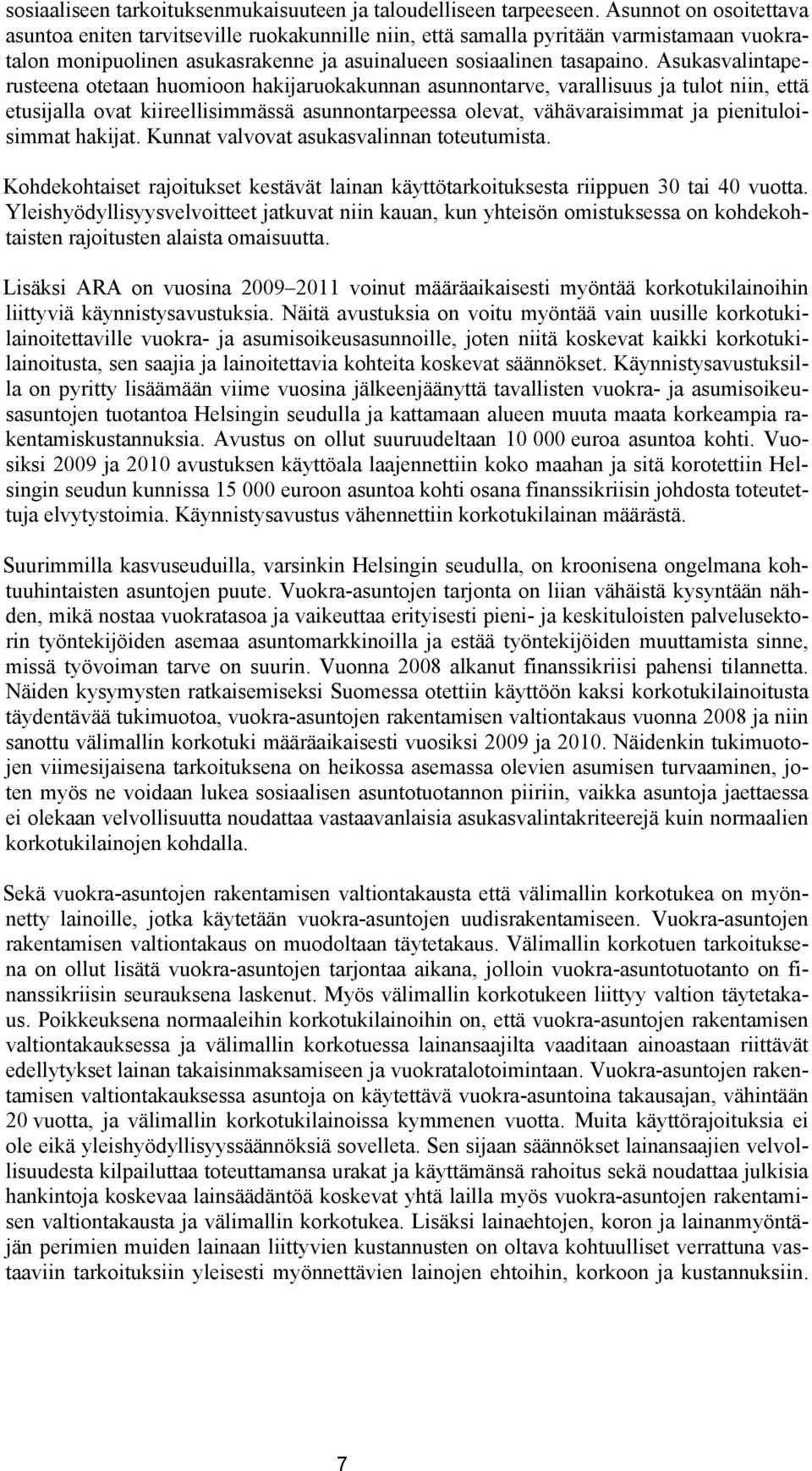 Asukasvalintaperusteena otetaan huomioon hakijaruokakunnan asunnontarve, varallisuus ja tulot niin, että etusijalla ovat kiireellisimmässä asunnontarpeessa olevat, vähävaraisimmat ja pienituloisimmat