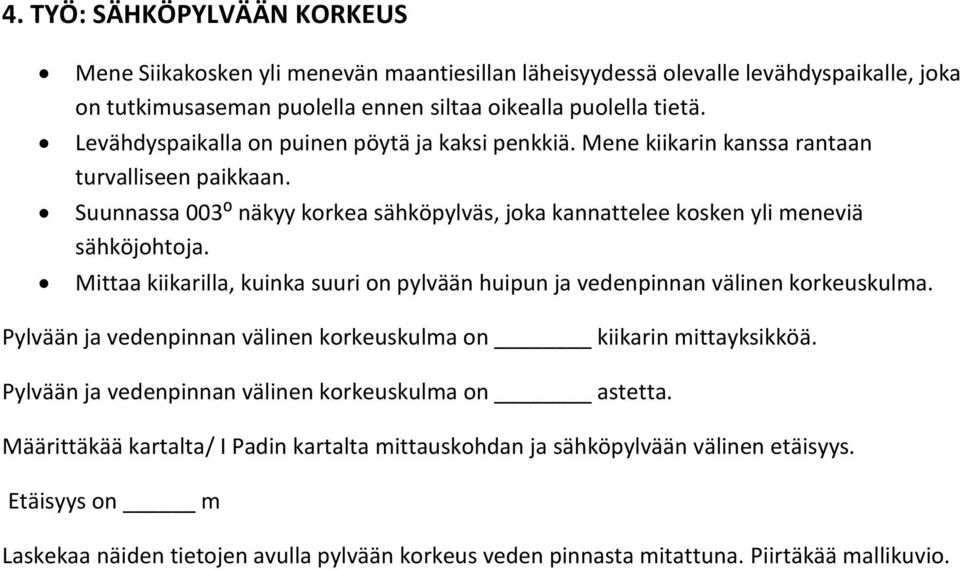 Mittaa kiikarilla, kuinka suuri on pylvään huipun ja vedenpinnan välinen korkeuskulma. Pylvään ja vedenpinnan välinen korkeuskulma on kiikarin mittayksikköä.