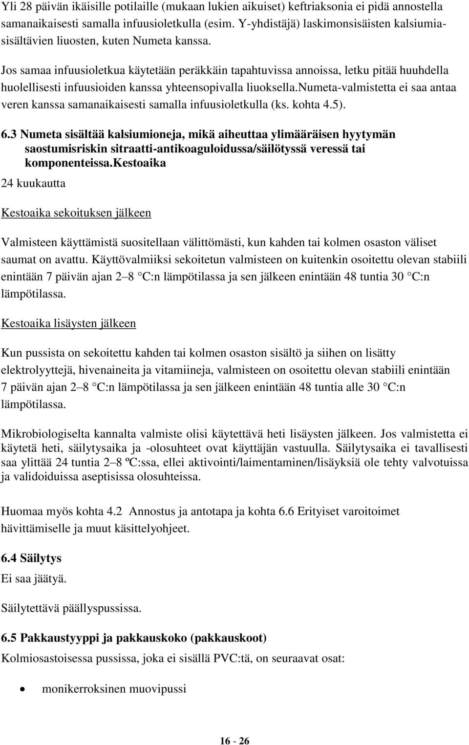 Jos samaa infuusioletkua käytetään peräkkäin tapahtuvissa annoissa, letku pitää huuhdella huolellisesti infuusioiden kanssa yhteensopivalla liuoksella.