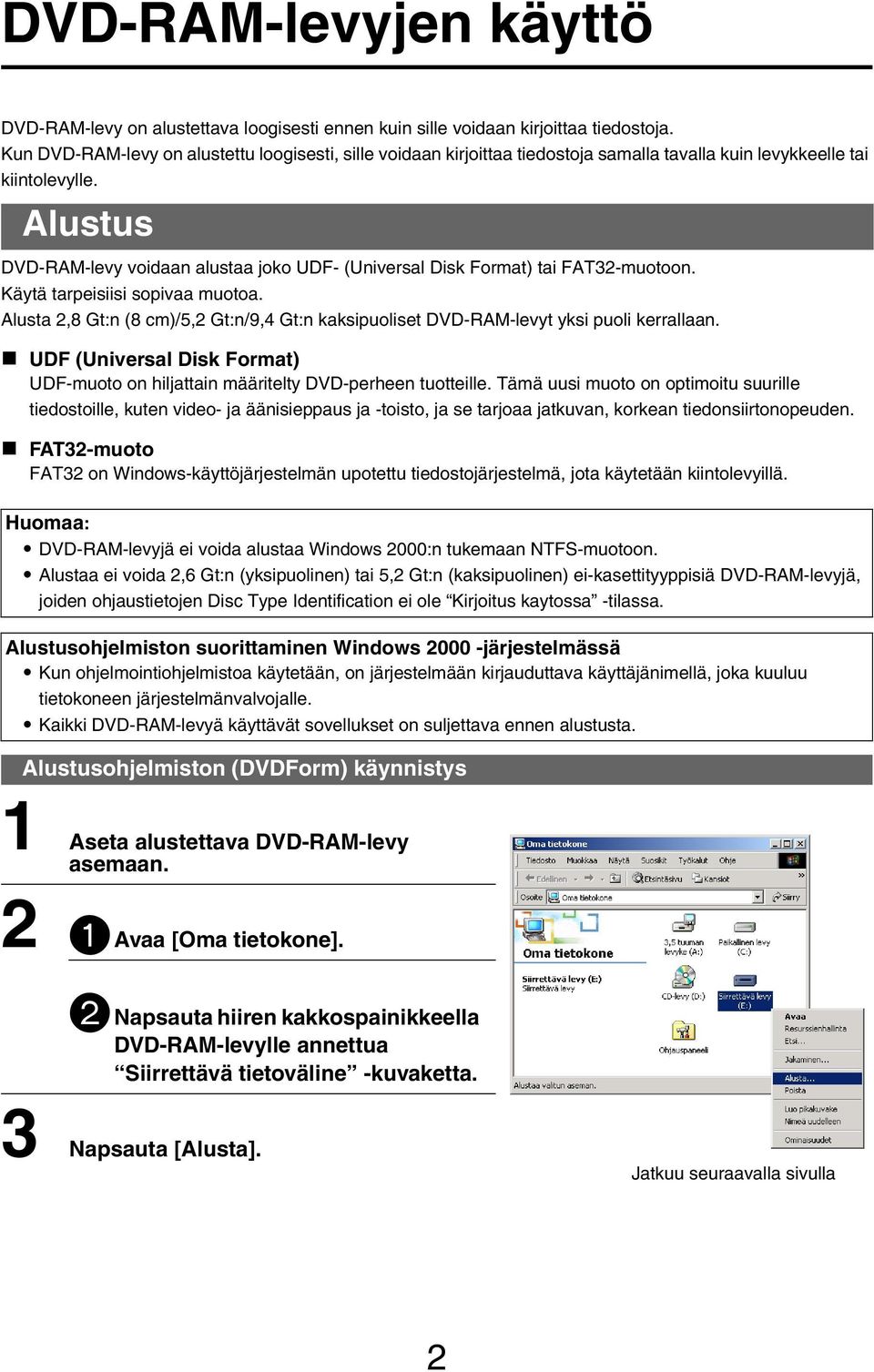 Alustus DVD-RAM-levy voidaan alustaa joko UDF- (Universal Disk Format) tai FAT32-muotoon. Käytä tarpeisiisi sopivaa muotoa.