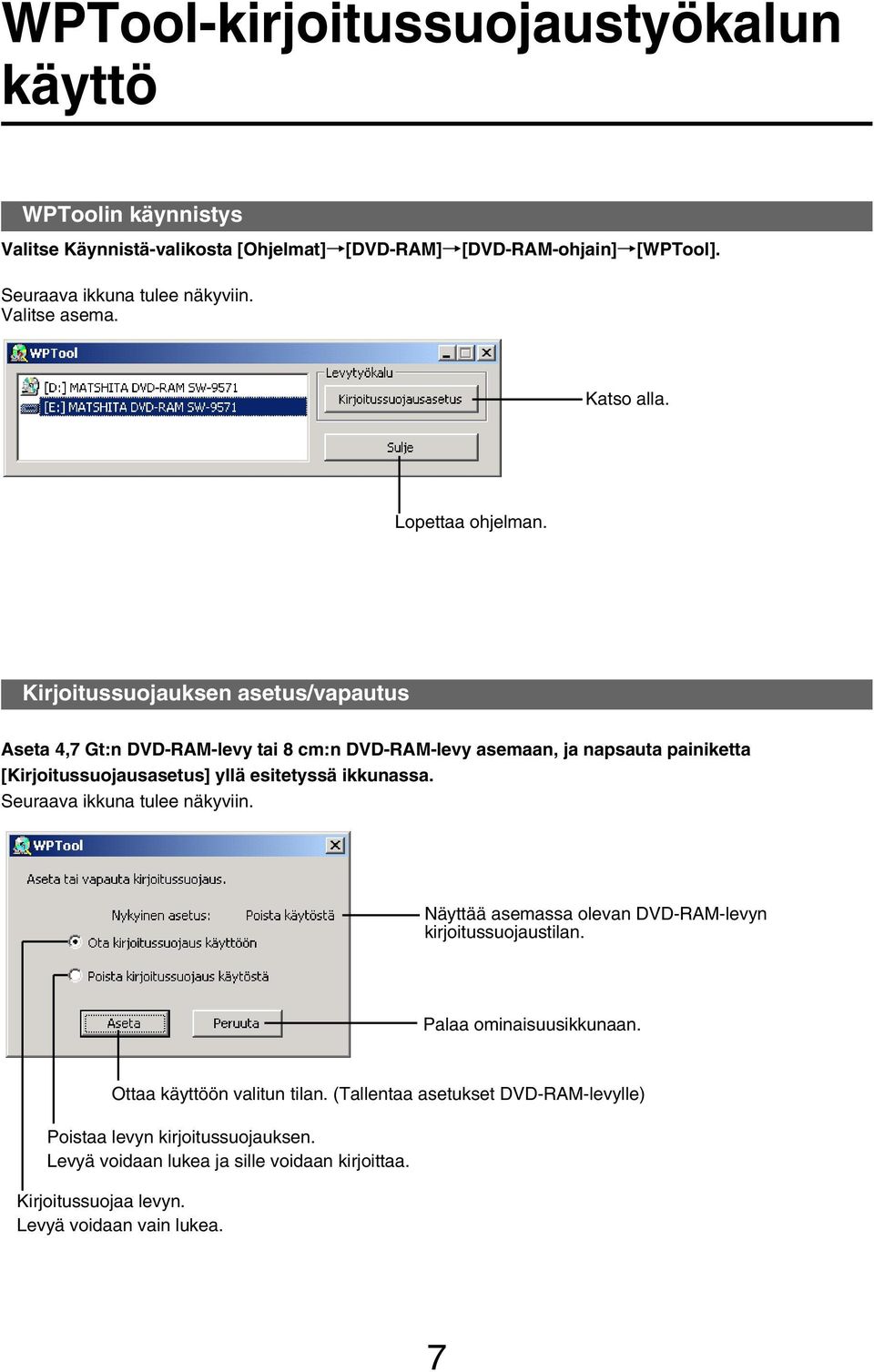 Kirjoitussuojauksen asetus/vapautus Aseta 4,7 Gt:n DVD-RAM-levy tai 8 cm:n DVD-RAM-levy asemaan, ja napsauta painiketta [Kirjoitussuojausasetus] yllä esitetyssä ikkunassa.