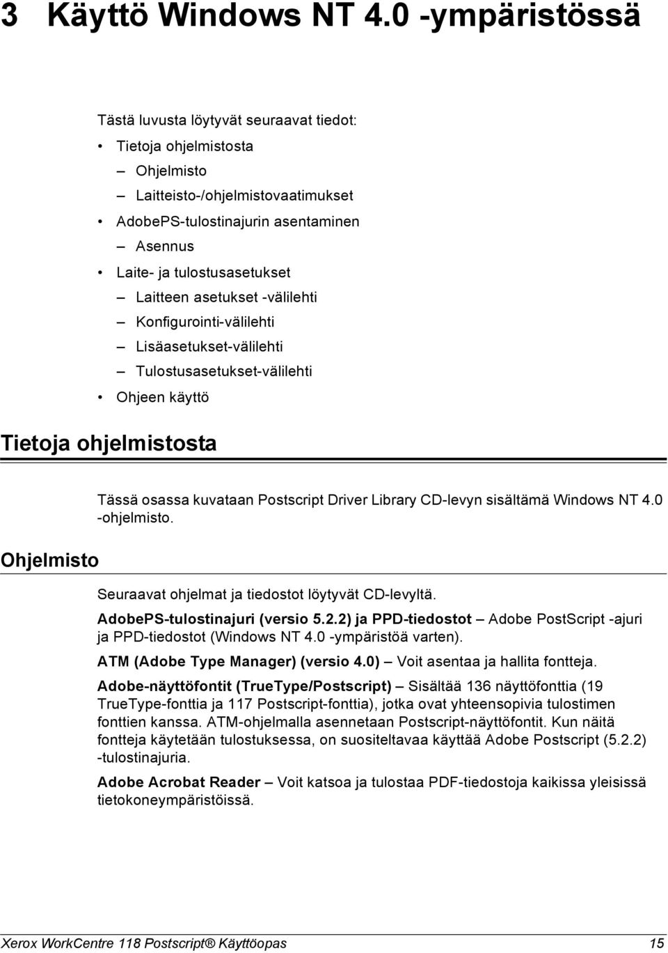 Laitteen asetukset -välilehti Konfigurointi-välilehti Lisäasetukset-välilehti Tulostusasetukset-välilehti Ohjeen käyttö Tietoja ohjelmistosta Ohjelmisto Tässä osassa kuvataan Postscript Driver