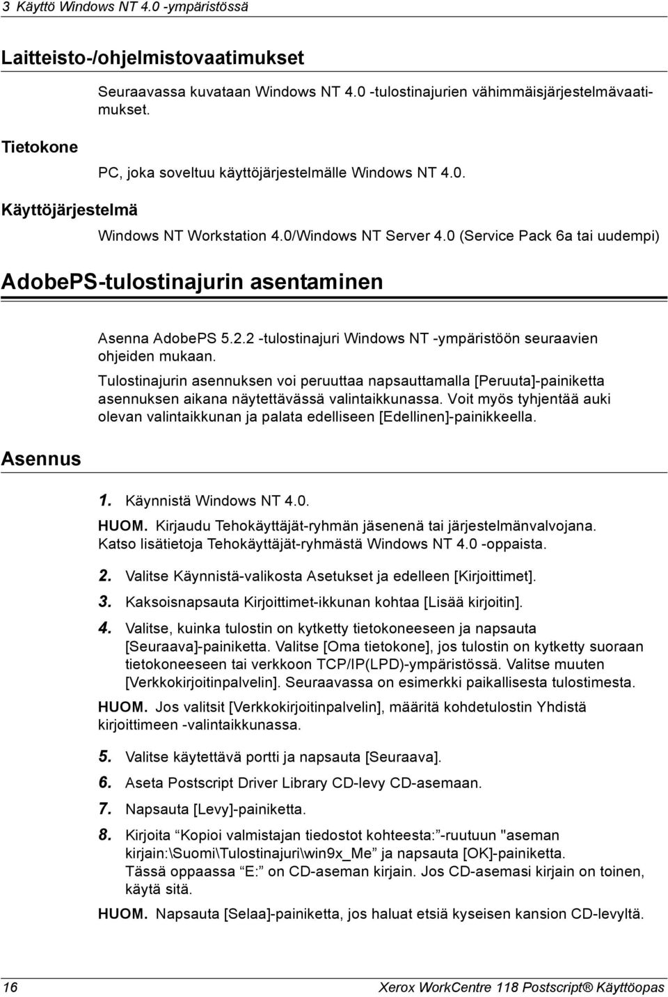 0 (Service Pack 6a tai uudempi) AdobePS-tulostinajurin asentaminen Asennus Asenna AdobePS 5.2.2 -tulostinajuri Windows NT -ympäristöön seuraavien ohjeiden mukaan.