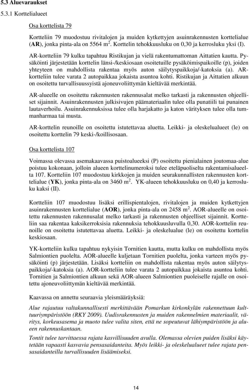 Pysäköinti järjestetään korttelin länsi-/keskiosaan osoitetuille pysäköimispaikoille (p), joiden yhteyteen on mahdollista rakentaa myös auton säilytyspaikkoja/-katoksia (a).