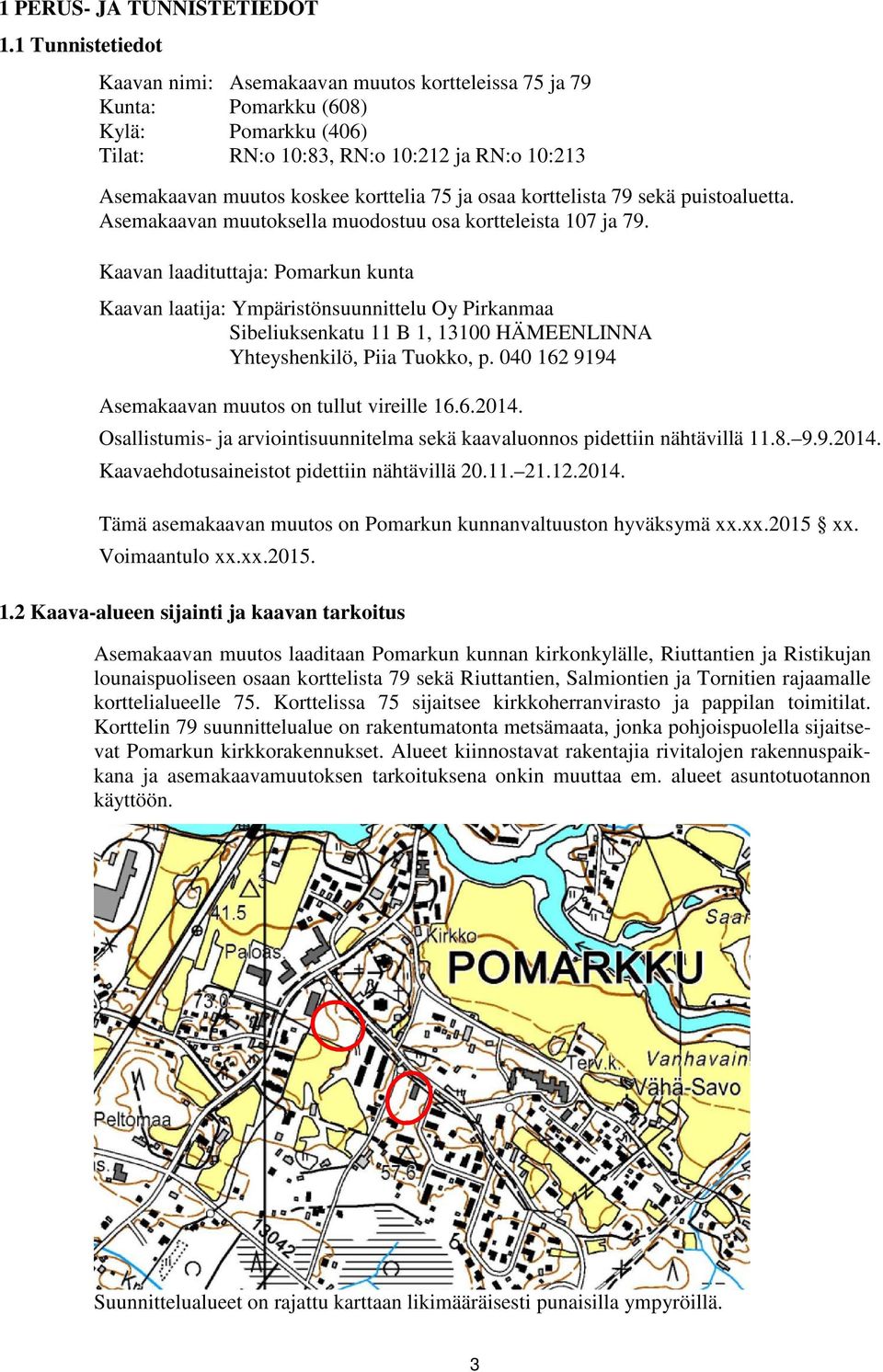 ja osaa korttelista 79 sekä puistoaluetta. Asemakaavan muutoksella muodostuu osa kortteleista 107 ja 79.