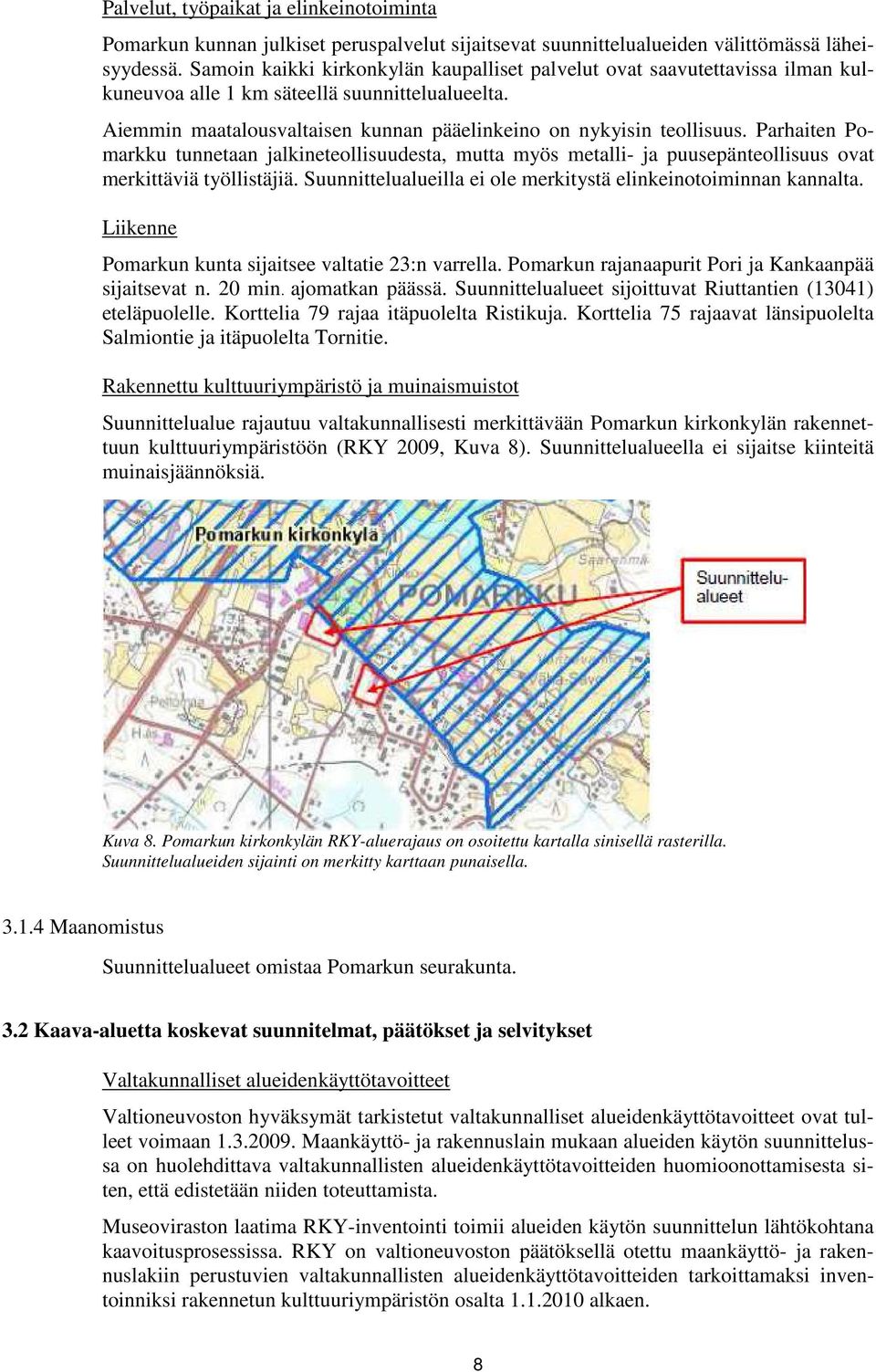 Parhaiten Pomarkku tunnetaan jalkineteollisuudesta, mutta myös metalli- ja puusepänteollisuus ovat merkittäviä työllistäjiä. Suunnittelualueilla ei ole merkitystä elinkeinotoiminnan kannalta.