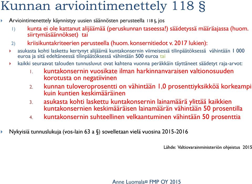 2017 lukien): asukasta kohti laskettu kertynyt alijäämä kuntakonsernin viimeisessä tilinpäätöksessä vähintään 1 000 euroa ja sitä edeltäneessä tilinpäätöksessä vähintään 500 euroa tai kaikki