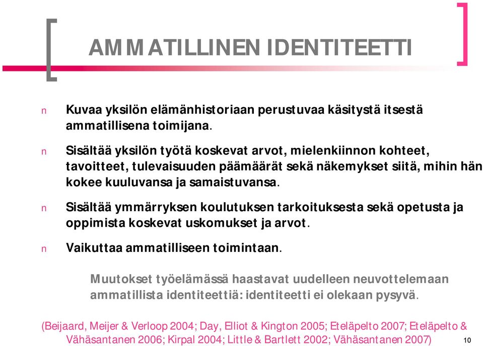 Sisältää ymmärryksen koulutuksen tarkoituksesta sekä opetusta ja oppimista koskevat uskomukset ja arvot. Vaikuttaa ammatilliseen toimintaan.