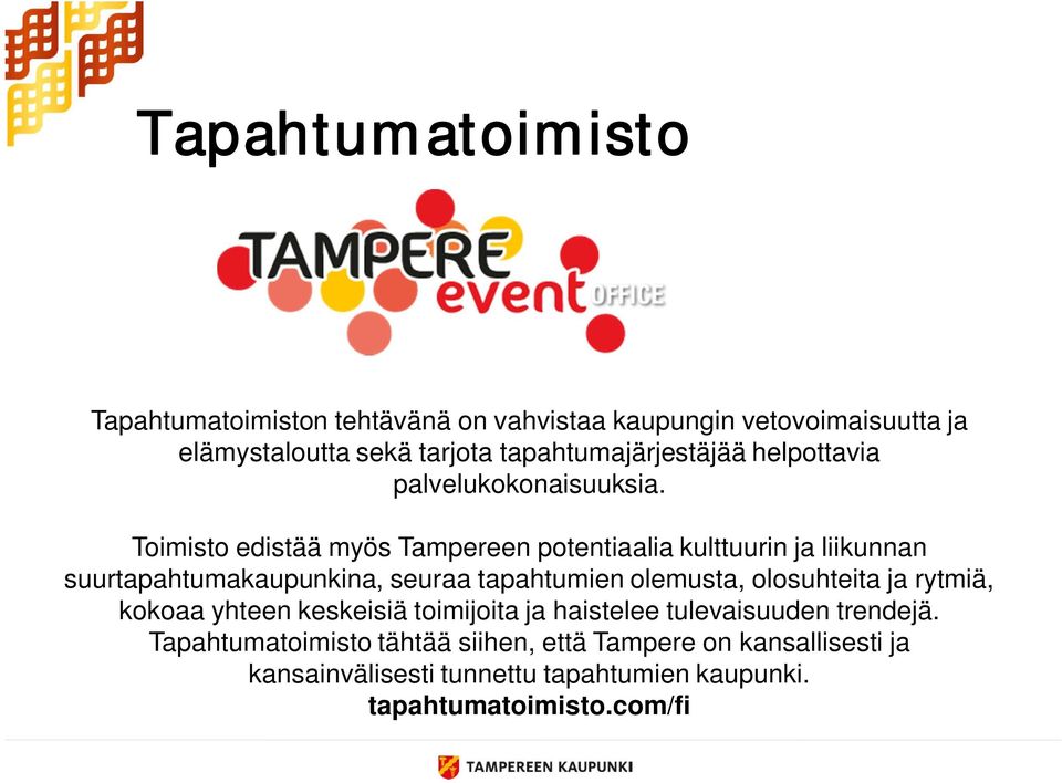 Toimisto edistää myös Tampereen potentiaalia kulttuurin ja liikunnan suurtapahtumakaupunkina, seuraa tapahtumien olemusta,