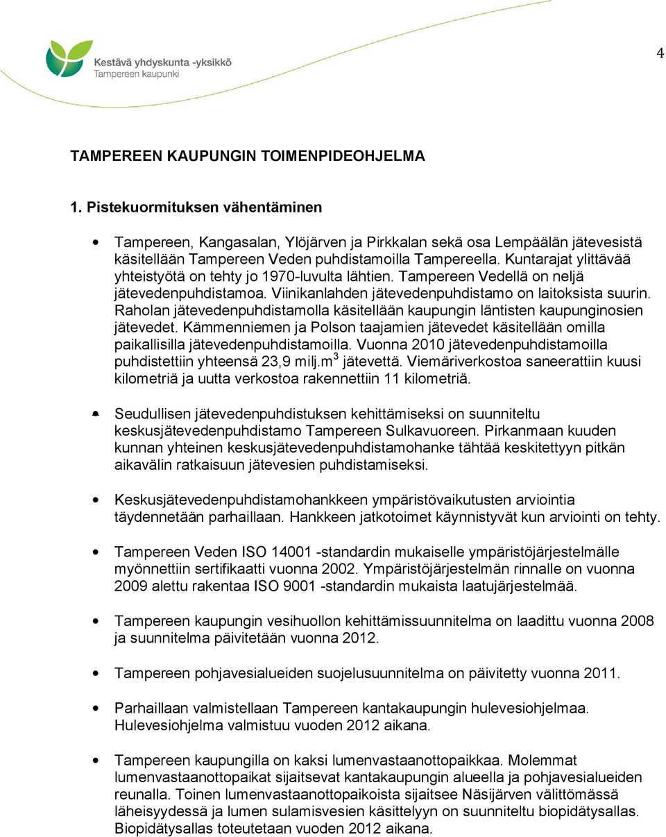 Kuntarajat ylittävää yhteistyötä on tehty jo 1970 luvulta lähtien. Tampereen Vedellä on neljä jätevedenpuhdistamoa. Viinikanlahden jätevedenpuhdistamo on laitoksista suurin.