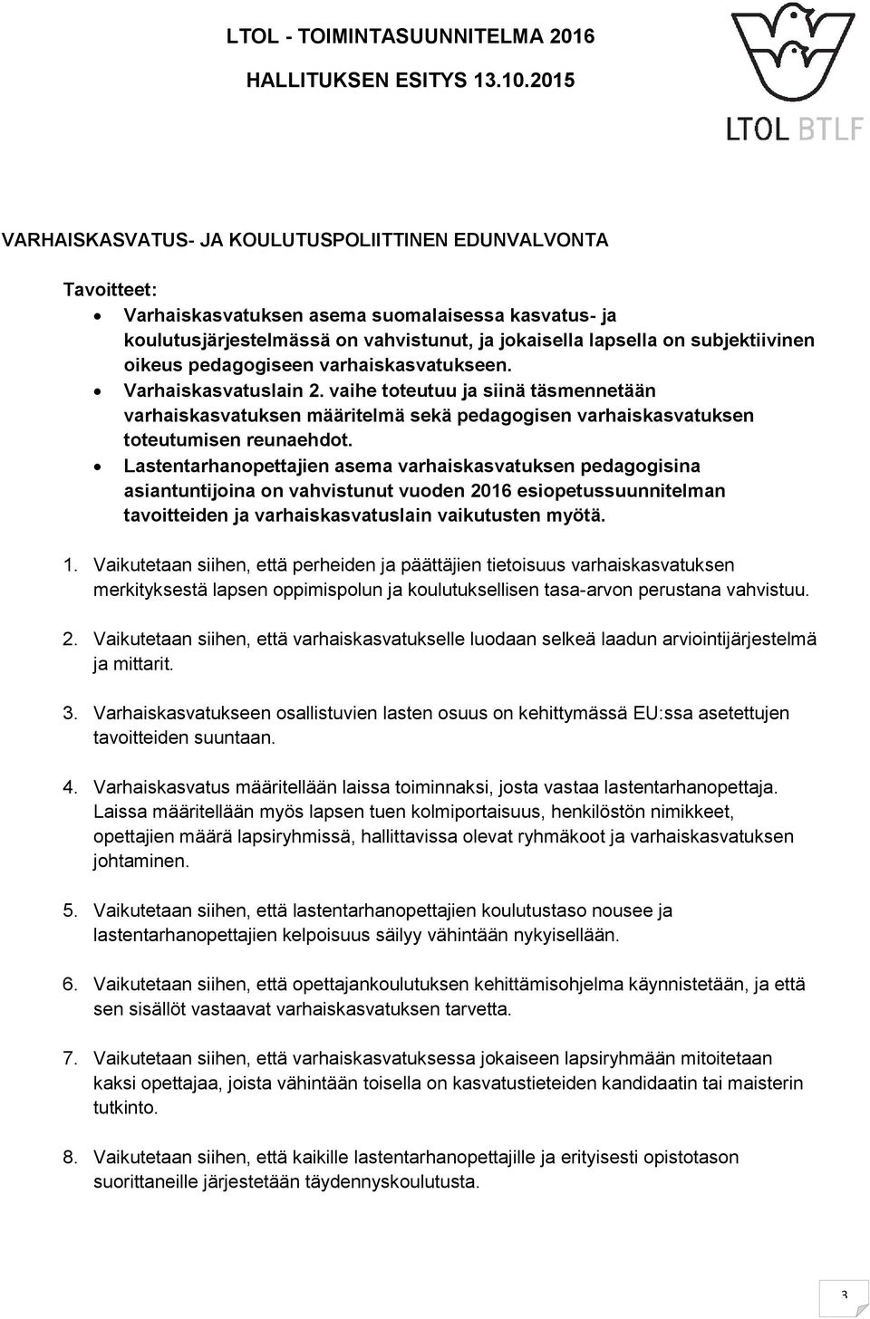 Lastentarhanopettajien asema varhaiskasvatuksen pedagogisina asiantuntijoina on vahvistunut vuoden 2016 esiopetussuunnitelman tavoitteiden ja varhaiskasvatuslain vaikutusten myötä. 1.