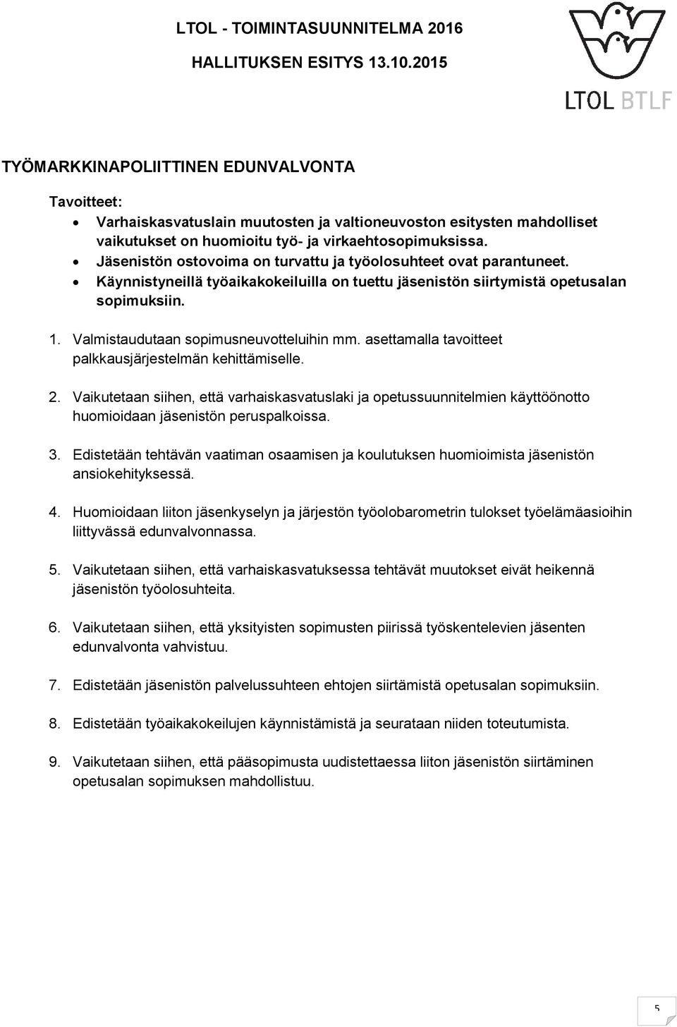 Valmistaudutaan sopimusneuvotteluihin mm. asettamalla tavoitteet palkkausjärjestelmän kehittämiselle. 2.