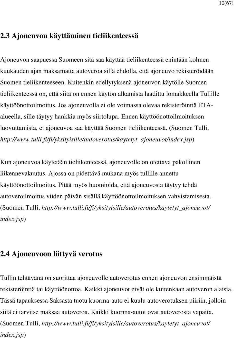 Suomen tieliikenteeseen. Kuitenkin edellytyksenä ajoneuvon käytölle Suomen tieliikenteessä on, että siitä on ennen käytön alkamista laadittu lomakkeella Tullille käyttöönottoilmoitus.