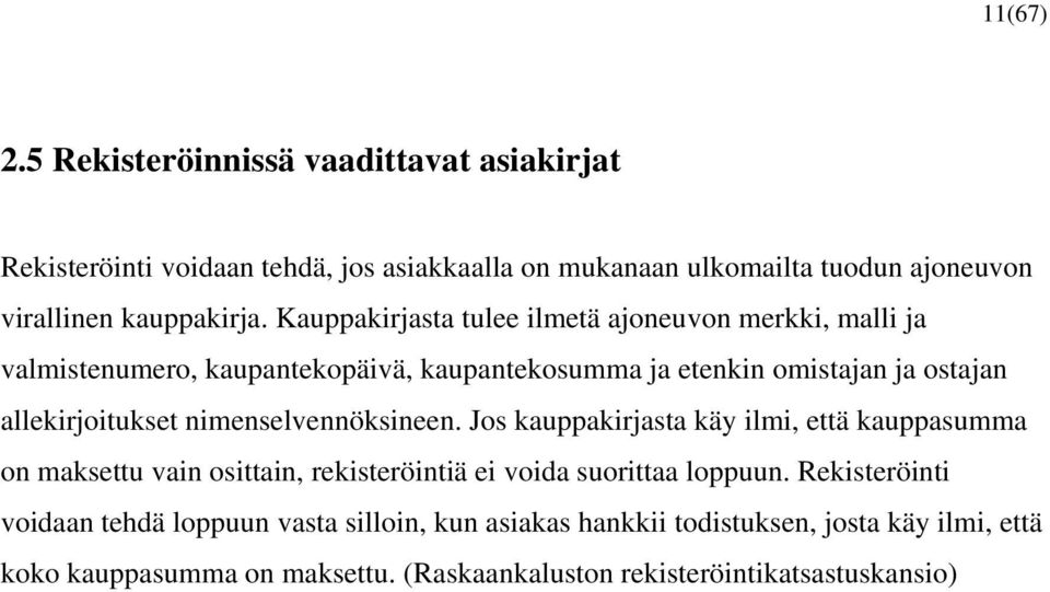 Kauppakirjasta tulee ilmetä ajoneuvon merkki, malli ja valmistenumero, kaupantekopäivä, kaupantekosumma ja etenkin omistajan ja ostajan allekirjoitukset