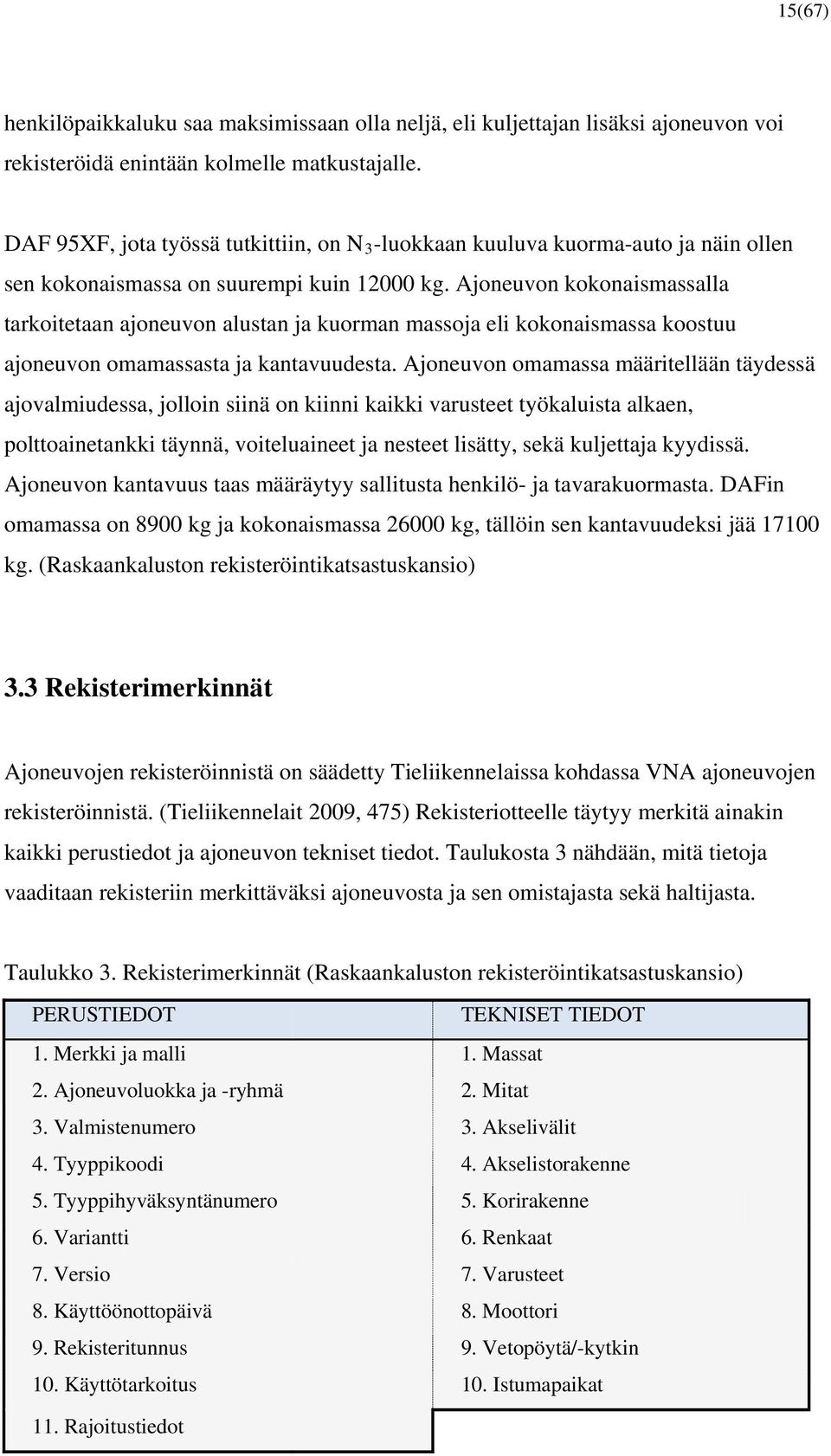 Ajoneuvon kokonaismassalla tarkoitetaan ajoneuvon alustan ja kuorman massoja eli kokonaismassa koostuu ajoneuvon omamassasta ja kantavuudesta.