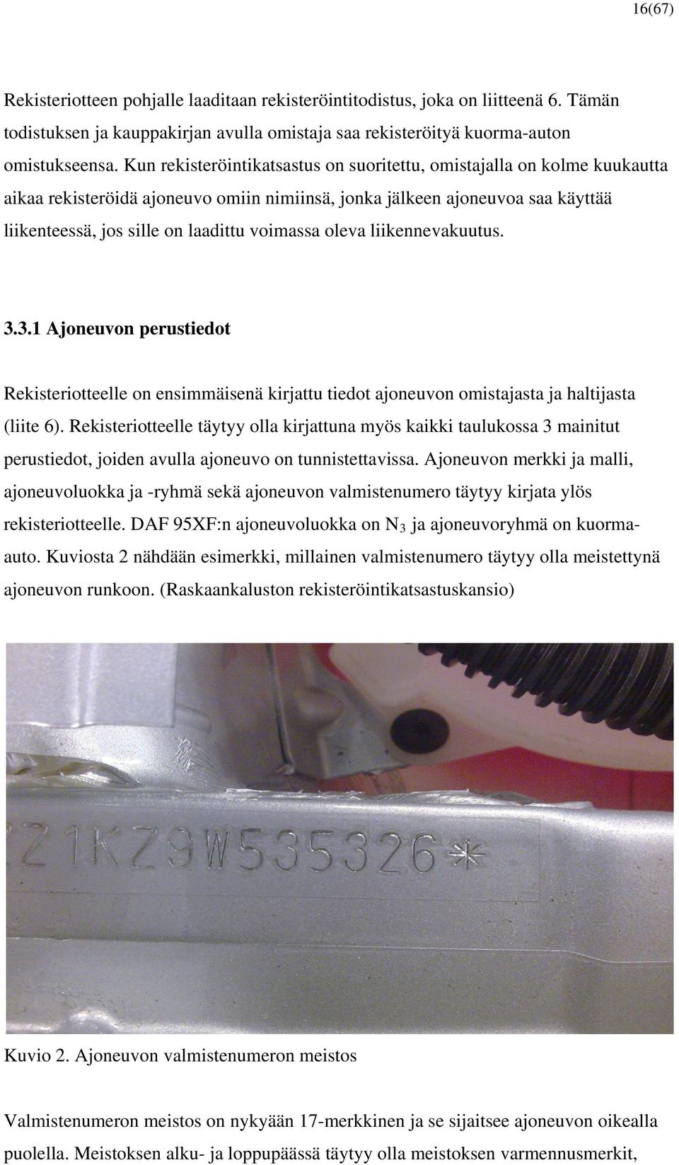 oleva liikennevakuutus. 3.3.1 Ajoneuvon perustiedot Rekisteriotteelle on ensimmäisenä kirjattu tiedot ajoneuvon omistajasta ja haltijasta (liite 6).