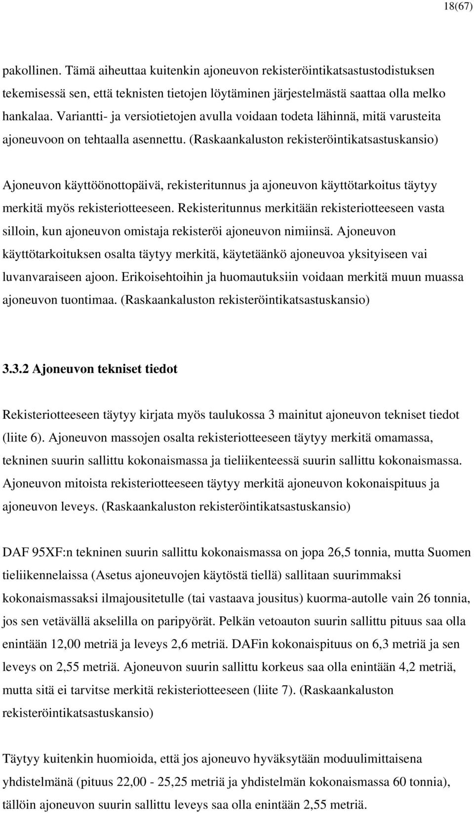 (Raskaankaluston rekisteröintikatsastuskansio) Ajoneuvon käyttöönottopäivä, rekisteritunnus ja ajoneuvon käyttötarkoitus täytyy merkitä myös rekisteriotteeseen.