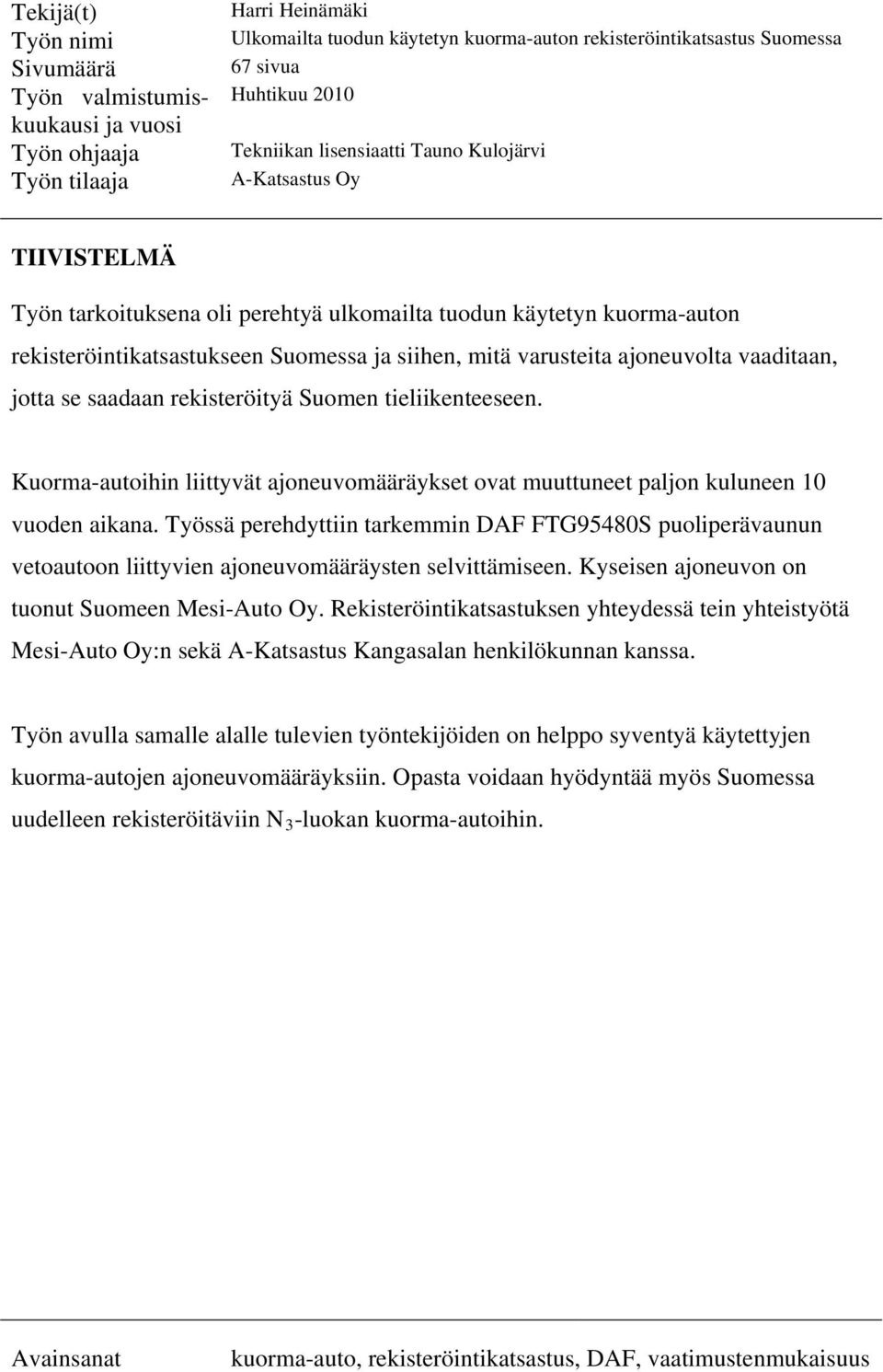 varusteita ajoneuvolta vaaditaan, jotta se saadaan rekisteröityä Suomen tieliikenteeseen. Kuorma-autoihin liittyvät ajoneuvomääräykset ovat muuttuneet paljon kuluneen 10 vuoden aikana.