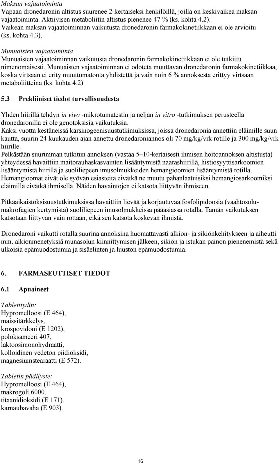 Munuaisten vajaatoiminta Munuaisten vajaatoiminnan vaikutusta dronedaronin farmakokinetiikkaan ei ole tutkittu nimenomaisesti.