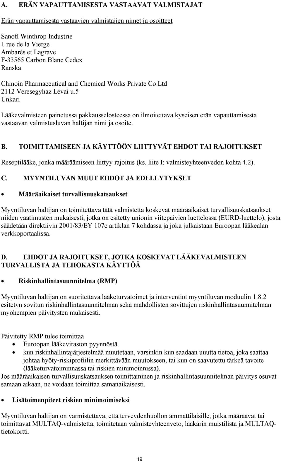 5 Unkari Lääkevalmisteen painetussa pakkausselosteessa on ilmoitettava kyseisen erän vapauttamisesta vastaavan valmistusluvan haltijan nimi ja osoite. B.