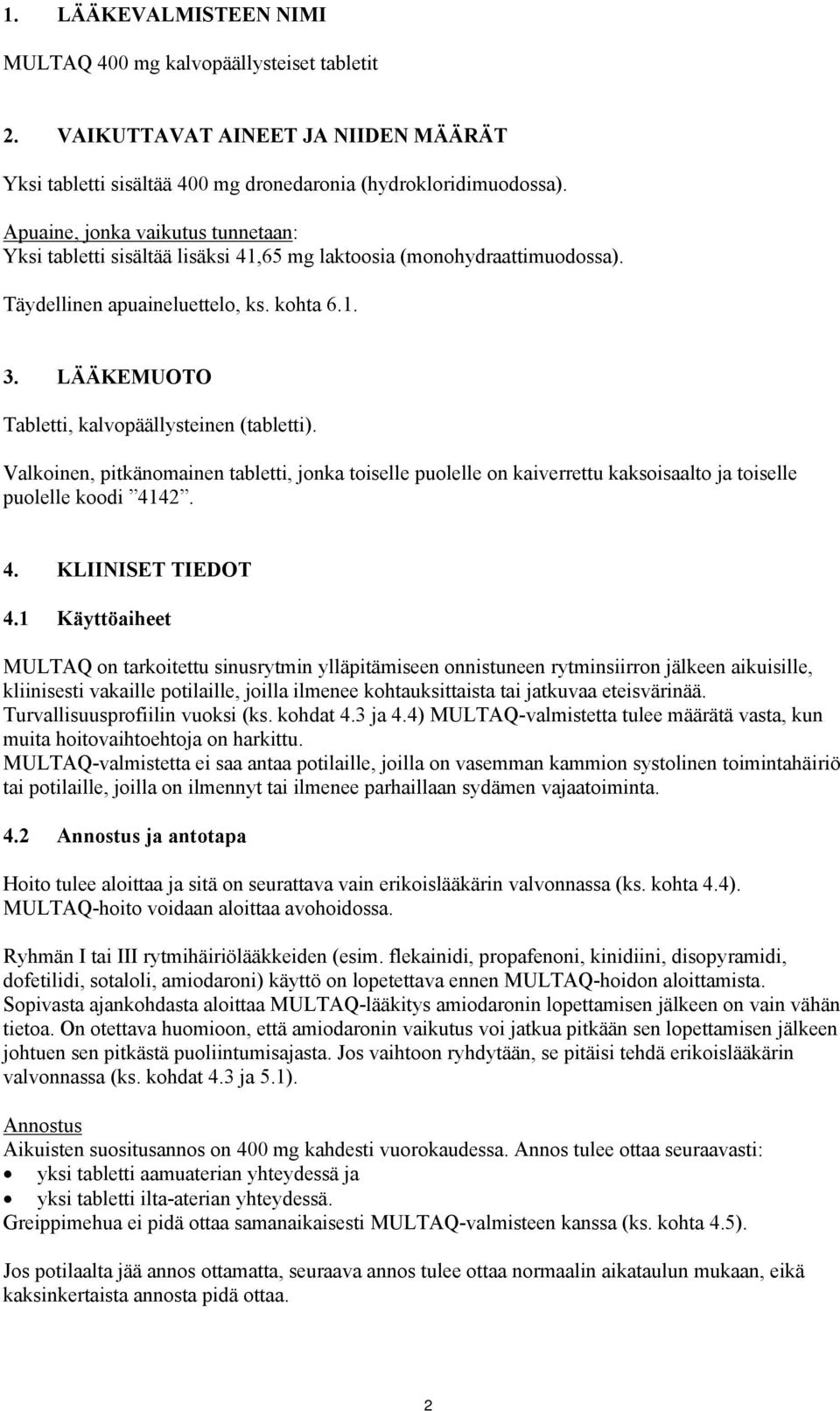 LÄÄKEMUOTO Tabletti, kalvopäällysteinen (tabletti). Valkoinen, pitkänomainen tabletti, jonka toiselle puolelle on kaiverrettu kaksoisaalto ja toiselle puolelle koodi 4142. 4. KLIINISET TIEDOT 4.