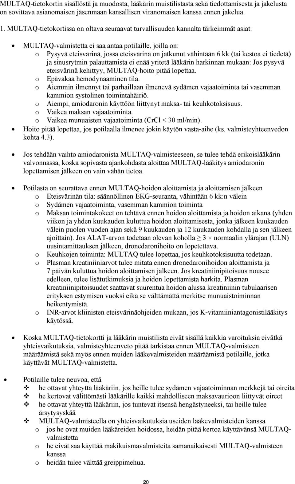 6 kk (tai kestoa ei tiedetä) ja sinusrytmin palauttamista ei enää yritetä lääkärin harkinnan mukaan: Jos pysyvä eteisvärinä kehittyy, MULTAQ-hoito pitää lopettaa. o Epävakaa hemodynaaminen tila.