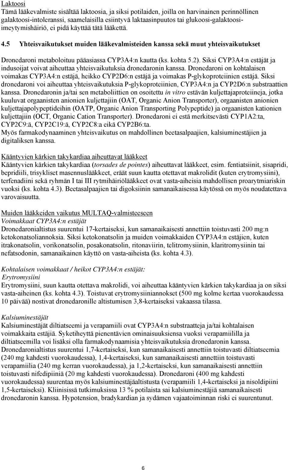 5 Yhteisvaikutukset muiden lääkevalmisteiden kanssa sekä muut yhteisvaikutukset Dronedaroni metaboloituu pääasiassa CYP3A4:n kautta (ks. kohta 5.2).