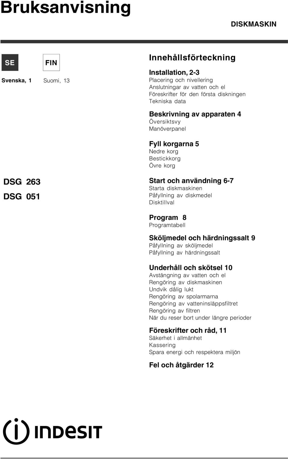 Program 8 Programtabell Sköljmedel och härdningssalt 9 Påfyllning av sköljmedel Påfyllning av härdningssalt Underhåll och skötsel 10 Avstängning av vatten och el Rengöring av diskmaskinen Undvik