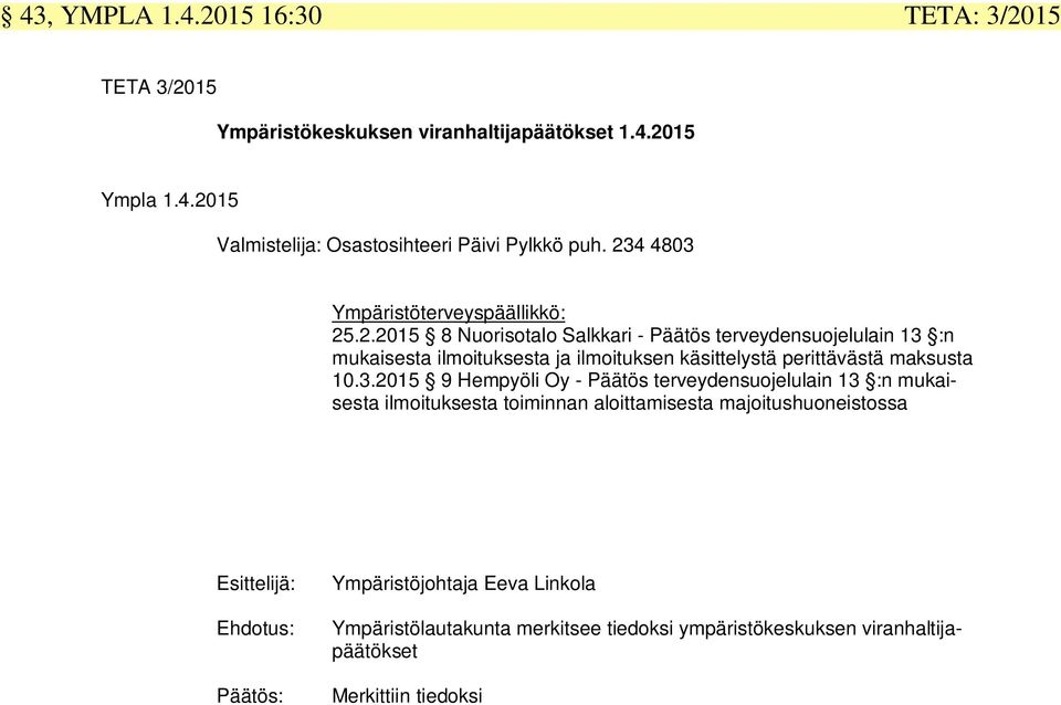3.2015 9 Hempyöli Oy - Päätös terveydensuojelulain 13 :n mukaisesta ilmoituksesta toiminnan aloittamisesta majoitushuoneistossa Esittelijä: Ehdotus: Päätös: