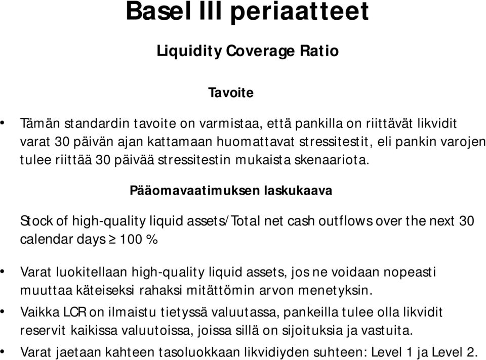 Pääomavaatimuksen laskukaava Stock of high-quality liquid assets/total net cash outflows over the next 30 calendar days 100 % Varat luokitellaan high-quality liquid assets, jos ne