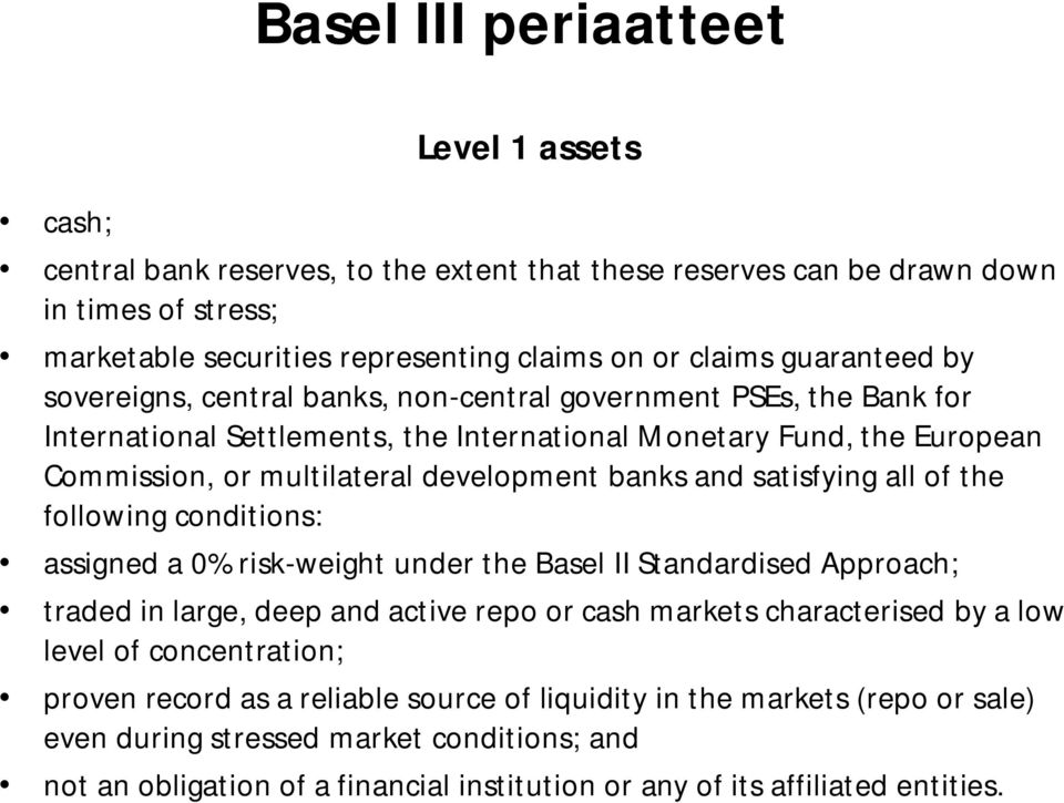 banks and satisfying all of the following conditions: assigned a 0% risk-weight under the Basel II Standardised Approach; traded in large, deep and active repo or cash markets characterised by a low