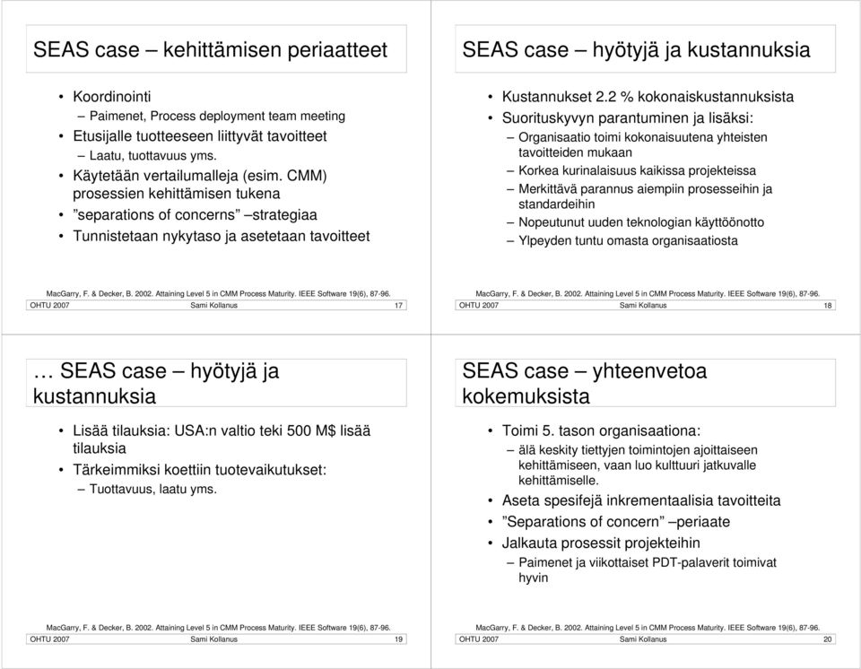 2 % kokonaiskustannuksista Suorituskyvyn parantuminen ja lisäksi: Organisaatio toimi kokonaisuutena yhteisten tavoitteiden mukaan Korkea kurinalaisuus kaikissa projekteissa Merkittävä parannus