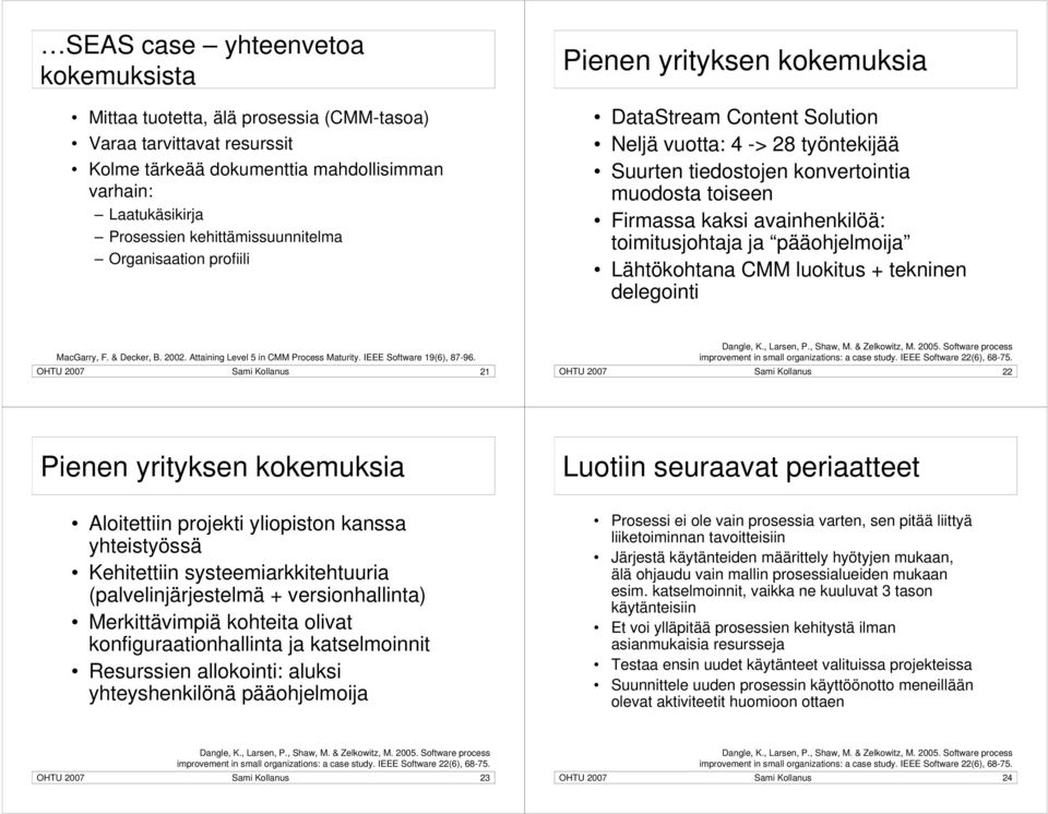 avainhenkilöä: toimitusjohtaja ja pääohjelmoija Lähtökohtana CMM luokitus + tekninen delegointi OHTU 2007 Sami Kollanus 21 OHTU 2007 Sami Kollanus 22 Pienen yrityksen kokemuksia Luotiin seuraavat