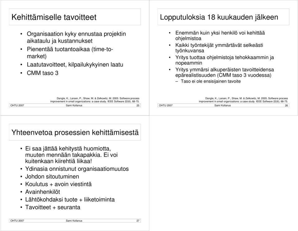 alkuperäisten tavoitteidensa epärealistisuuden (CMM taso 3 vuodessa) Taso ei ole ensisijainen tavoite OHTU 2007 Sami Kollanus 25 OHTU 2007 Sami Kollanus 26 Yhteenvetoa prosessien kehittämisestä Ei