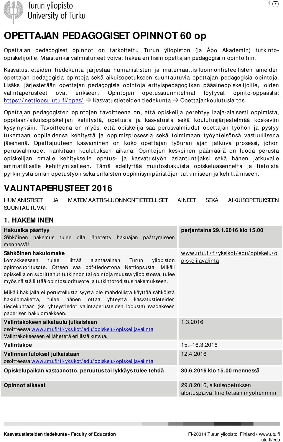 Kasvatustieteiden tiedekunta järjestää humanististen ja matemaattis-luonnontieteellisten aineiden opettajan pedagogisia opintoja sekä aikuisopetukseen suuntautuvia opettajan pedagogisia opintoja.