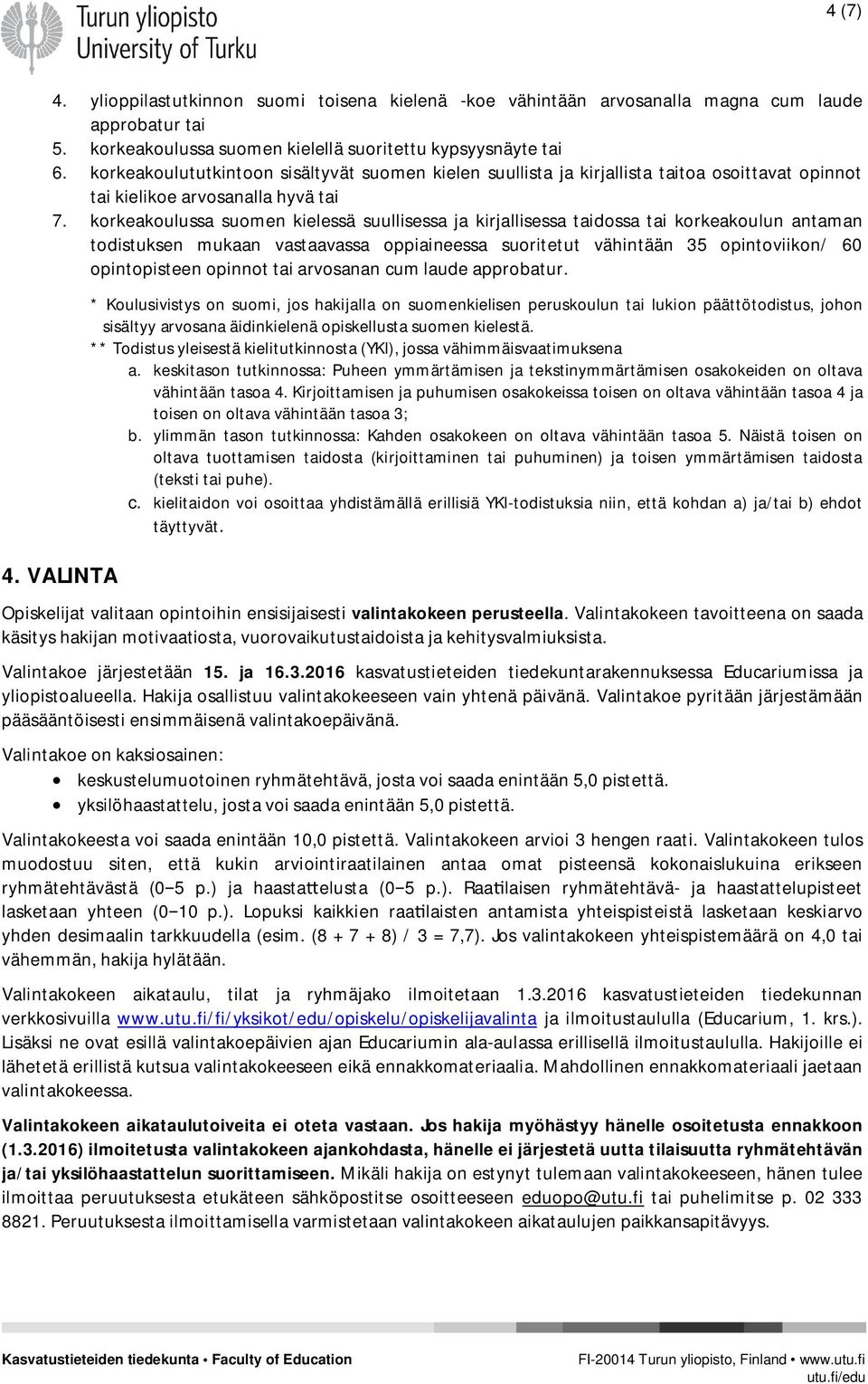 korkeakoulussa suomen kielessä suullisessa ja kirjallisessa taidossa tai korkeakoulun antaman todistuksen mukaan vastaavassa oppiaineessa suoritetut vähintään 35 opintoviikon/ 60 opintopisteen