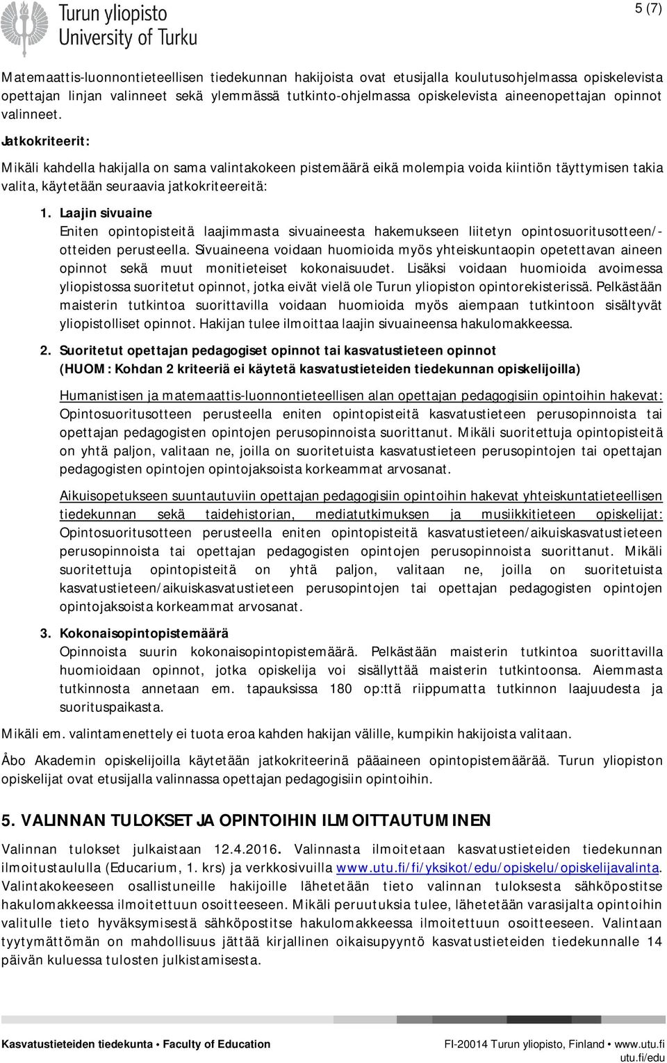 Jatkokriteerit: Mikäli kahdella hakijalla on sama valintakokeen pistemäärä eikä molempia voida kiintiön täyttymisen takia valita, käytetään seuraavia jatkokriteereitä: 1.