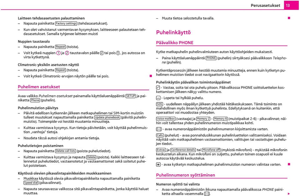 Climatronic-yksikön asetusten näyttö Napauta painiketta Repeat (toista). Voit kytkeä Climatronic-arvojen näytön päälle tai pois.